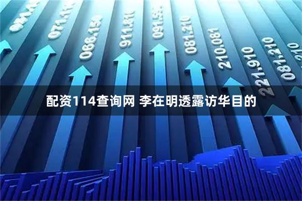 配资114查询网 李在明透露访华目的